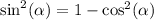 \sin^{2} ( \alpha ) = 1 - \cos^{2} ( \alpha )