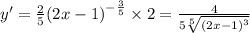 y' = \frac{2}{5} {(2x - 1)}^{ - \frac{3}{5} } \times 2 = \frac{4}{5 \sqrt[5]{ {(2x - 1)}^{3} } } \\