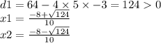 d1= 64 - 4 \times 5 \times - 3 = 124 0 \\ x1 = \frac{ - 8 + \sqrt{124} }{10} \\ x2 = \frac{ - 8 - \sqrt{124} }{10}