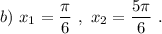 b)\ x_1=\dfrac{\pi}{6}\ ,\ x_2=\dfrac{5\pi }{6}\ .