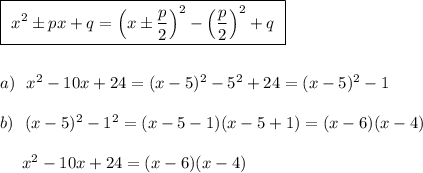 \boxed{\ x^2\pm px+q=\Big(x\pm \dfrac{p}{2}\Big)^2-\Big(\dfrac{p}{2}\Big)^2+q\ }\\\\\\a)\ \ x^2-10x+24=(x-5)^2-5^2+24=(x-5)^2-1\\\\b)\ \ (x-5)^2-1^2=(x-5-1)(x-5+1)=(x-6)(x-4)\\\\{}\ \ \ \ x^2-10x+24=(x-6)(x-4)