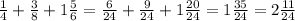 \frac{1}{4}+\frac{3}{8} +1\frac{5}{6} =\frac{6}{24}+\frac{9}{24}+1\frac{20}{24}=1\frac{35}{24}=2\frac{11}{24}