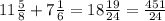 11 \frac{5}{8} + 7 \frac{1}{6} = 18 \frac{19}{24} = \frac{451}{24}