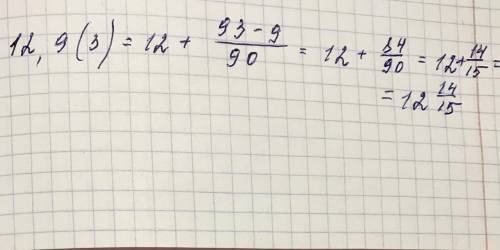 Представьте бесконечную десятичную периодическую дробь 12.9(3) в виде обыкновенной​
