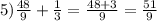 5) \frac{48}{9} +\frac{1}{3} =\frac{48+3}{9} =\frac{51}{9}