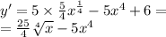 y' = 5 \times \frac{5}{4} {x}^{ \frac{1}{4} } - 5 {x}^{4} + 6 = \\ = \frac{25}{4} \sqrt[4]{x} - 5 {x}^{4}