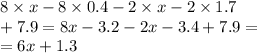 8 \times x - 8 \times 0.4 - 2 \times x - 2 \times 1.7 \\ + 7.9 = 8x - 3.2 - 2x - 3.4 + 7.9 = \\ = 6x + 1.3