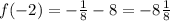 f( - 2) = -\frac{1}{8} - 8 = -8 \frac{1}{8} \\