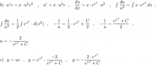 b)\ \ u'v=x\cdot u^2v^2\ \ \ ,\ \ \ u'=x\cdot u^2v\ \ ,\ \ \ \dfrac{du}{dx}=x\cdot e^{x^2}\cdot u^2\ \ \ ,\ \ \ \int \dfrac{du}{u^2}=\int x\cdot e^{x^2}\, dx\ \ ,\\\\\\\int \dfrac{du}{u^2}=\dfrac{1}{2}\int e^{x^2}\cdot d(x^2)\ \ ,\ \ \ -\dfrac{1}{u}=\dfrac{1}{2}\cdot e^{x^2}+\dfrac{C}{2}\ \ ,\ \ \ -\dfrac{1}{u}=\dfrac{e^{x^2}+C}{2}\ \ ,\\\\\\u=-\dfrac{2}{e^{x^2}+C}\\\\\\c)\ \ y=uv\ \ ,\ \ y=e^{x^2}\cdot \dfrac{-2}{e^{x^2}+C}\ \ ,\ \ \ y=-\dfrac{2\cdot e^{x^2}}{e^{x^2}+C}