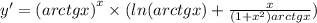 y' = {(arctgx)}^{x} \times ( ln(arctgx) + \frac{x}{(1 + {x}^{2})arctgx } ) \\