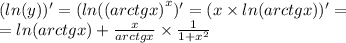 ( ln(y))' = ( ln( {(arctgx)}^{x} )' = (x \times ln(arctgx) )' = \\ = ln(arctgx) + \frac{x}{arctgx} \times \frac{1}{1 + {x}^{2} }