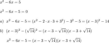 x^2-6x=5\\\\x^2-6x-5=0\\\\a)\ \ x^2-6x-5=(x^2-2\cdot x\cdot 3+3^2)-3^2-5=(x-3)^2-14\\\\b)\ \ (x-3)^2-(\sqrt{14})^2=(x-3-\sqrt{14})(x-3+\sqrt{14})\\\\{}\ \ \ \ \ x^2-6x-5=(x-3-\sqrt{14})(x-3+\sqrt{14})