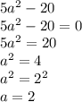 5a^{2}-20\\5a^{2}-20=0\\ 5a^{2}=20\\a^{2}=4\\a^{2}=2^{2}\\a=2