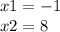 x 1= - 1 \\ x2 = 8