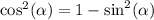 { \cos}^{2} (\alpha ) = 1 - { \sin }^{2} ( \alpha )