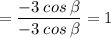 =\dfrac{-3 \:cos \: \beta}{-3 \:cos \: \beta} =1