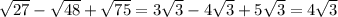 \sqrt{27} - \sqrt{48} + \sqrt{75 } = 3 \sqrt{3} - 4 \sqrt{3} + 5 \sqrt{3} = 4 \sqrt{3}