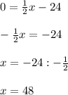 0 = \frac{1}{2} x - 24 \\\\ - \frac{1}{2} x = - 24 \\\\ x = -24 : - \frac{1}{2} \\\\ x = 48