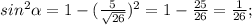 sin^{2}\alpha=1-(\frac{5}{\sqrt{26}})^{2}=1-\frac{25}{26}=\frac{1}{26};