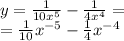 y = \frac{1}{10 {x}^{5} } - \frac{1}{4 {x}^{4} } = \\ = \frac{1}{10} {x}^{ - 5} - \frac{1}{4} {x}^{ - 4}