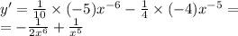 y' = \frac{1}{10} \times ( - 5) {x}^{ - 6} - \frac{1}{4} \times ( - 4) {x}^{ - 5} = \\ = - \frac{1}{2 {x}^{6} } + \frac{1}{ {x}^{5} }