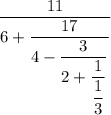 \dfrac{11}{6+\dfrac{17}{4-\dfrac{3}{2+\dfrac{1}{\dfrac{1}{3} } } } } }