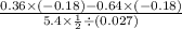 \frac{0.36 \times ( - 0.18) - 0.64 \times ( - 0.18)}{5.4 \times \frac{1}{2} \div (0.027) }