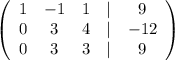 \left(\begin{array}{ccccc}1&-1&1&|&9\\0&3&4&|&-12\\0&3&3&|&9\\\end{array}\right)\\