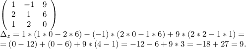 \left(\begin{array}{ccc}1&-1&9\\2&1&6\\1&2&0\end{array}\right)\\\Delta_z=1*(1*0-2*6)-(-1)*(2*0-1*6)+9*(2*2-1*1)=\\=(0-12)+(0-6)+9* (4-1)=-12-6+9*3=-18+27=9.