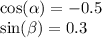 \cos( \alpha ) = - 0.5 \\ \sin( \beta ) = 0.3