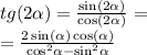 tg(2 \alpha ) = \frac{ \sin( 2\alpha ) }{ \cos(2 \alpha ) } = \\ = \frac{2 \sin( \alpha ) \cos( \alpha ) }{ { \cos }^{2} \alpha - { \sin }^{2} \alpha }