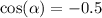 \cos( \alpha ) = - 0.5