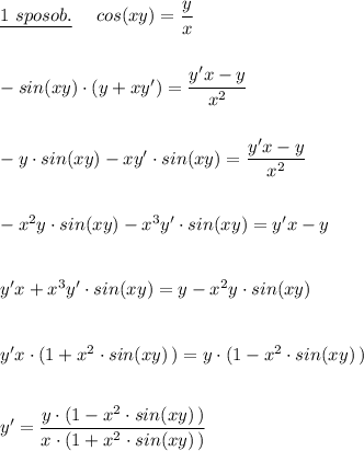 \underline {1\ sposob.}\ \ \ \ cos(xy)=\dfrac{y}{x}\\\\\\-sin(xy)\cdot (y+xy')=\dfrac{y'x-y}{x^2}\\\\\\-y\cdot sin(xy)-xy'\cdot sin(xy)=\dfrac{y'x-y}{x^2}\\\\\\-x^2y\cdot sin(xy)-x^3y'\cdot sin(xy)=y'x-y\\\\\\y'x+x^3y'\cdot sin(xy)=y-x^2y\cdot sin(xy)\\\\\\y'x\cdot (1+x^2\cdot sin(xy)\, )=y\cdot (1-x^2\cdot sin(xy)\, )\\\\\\y'=\dfrac{y\cdot (1-x^2\cdot sin(xy)\, )}{x\cdot (1+x^2\cdot sin(xy)\, )}