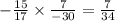 - \frac{15 }{17} \times \frac{7}{ - 30} = \frac{7}{34}