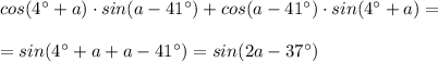 cos(4^\circ +a)\cdot sin(a-41^\circ )+cos(a-41^\circ )\cdot sin(4^\circ+a)=\\\\=sin(4^\circ +a+a-41^\circ )=sin(2a-37^\circ)