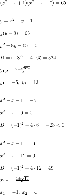 (x^2 - x + 1)(x^2 - x - 7) = 65\\\\\\y = x^2 - x + 1\\\\y(y - 8) = 65\\\\y^2 - 8y - 65 = 0\\\\D = (-8)^2 + 4\cdot65 = 324\\\\y_{1,2} = \frac{8\pm\sqrt{324}}{2}\\\\y_1=-5, \; y_2=13\\\\\\x^2 - x + 1 = -5\\\\x^2 - x + 6 = 0\\\\D = (-1)^2 - 4\cdot6 = -23 < 0\\\\\\x^2 - x + 1 = 13\\\\x^2 - x - 12 = 0\\\\D = (-1)^2 + 4\cdot12 = 49\\\\x_{1,2}=\frac{1\pm\sqrt{49}}{2}\\\\x_1=-3, \; x_2=4