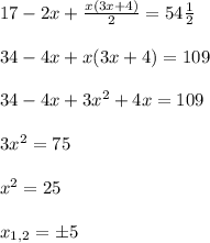 17 - 2x + \frac{x(3x+4)}{2}=54\frac{1}{2}\\\\34 - 4x + x(3x+4) = 109\\\\34 - 4x + 3x^2 + 4x = 109\\\\3x^2=75\\\\x^2 = 25\\\\x_{1,2} = \pm 5