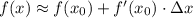 f(x) \approx f(x_0) + f'(x_0)\cdot \Delta x