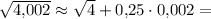 \sqrt{4{,}002} \approx \sqrt{4} + 0{,}25\cdot 0{,}002 =