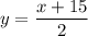 y=\dfrac{x+15}{2}