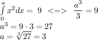 \int\limits_0^a {x}^{2} dx = \: 9 \: \: < = \: \: \dfrac{ {a}^{3} }{3} = 9 \\ \: \: {a}^{3} = 9 \cdot3 = 27 \: \: \\ a = \sqrt[3]{27} = 3