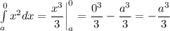 \int\limits_a^0 {x}^{2} dx = \dfrac{ {x}^{3} }{3} \bigg|_a^0 = \dfrac{ {0}^{3} }{3} - \dfrac{ {a}^{3} }{3} = - \dfrac{ {a}^{3} }{3}