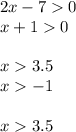 2x - 7 0 \\ x + 1 0 \\ \\ x 3.5 \\ x - 1 \\ \\ x 3.5