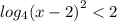 log_{4} {(x - 2)}^{2} < 2 \\