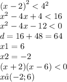 {(x - 2)}^{2} < {4}^{2} \\ {x}^{2} - 4x + 4 < 16 \\ {x}^{2} - 4x - 12 < 0 \\ d = 16 + 48 = 64 \\ x1 = 6 \\ x2 = - 2 \\ (x + 2)(x - 6) < 0 \\ x∈( - 2;6)