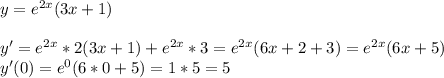 y=e^{2x}(3x+1)\\\\y'=e^{2x}*2(3x+1)+e^{2x}*3=e^{2x}(6x+2+3)=e^{2x}(6x+5)\\y'(0)=e^0(6*0+5)=1*5=5