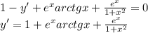 1 - y' + {e}^{x} arctgx + \frac{ {e}^{x} }{1 + {x}^{2} } = 0 \\ y' = 1 + {e}^{x} arctgx + \frac{ {e}^{x} }{1 + {x}^{2} }