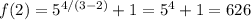 f(2)=5^{4/(3-2)}+1 = 5^4+1 = 626