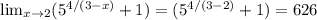 \lim_{x \to 2} (5^{4/(3-x)}+1) = (5^{4/(3-2)}+1)=626