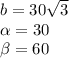 b = 30 \sqrt{3} \\ \alpha = 30 \\ \beta = 60